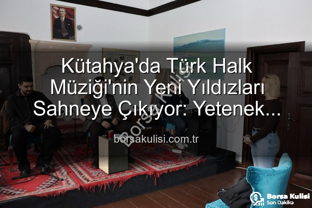 Türk Halk Müziği Yetenek Sınavı - Kütahya'da Türk Halk Müziği'nin Yeni Yıldızları Sahneye Çıkıyor: Yetenek Sınavı Büyük İlgi Gördü