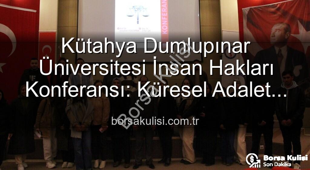 Kütahya Dumlupınar Üniversitesi İnsan Hakları Konferansı - Kütahya Dumlupınar Üniversitesi İnsan Hakları Konferansı: Küresel Adalet ve Gelecek Vurgusu