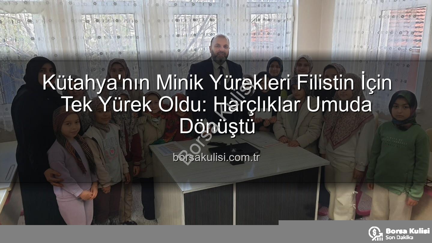 Kütahya Kur'an Kursu - Kütahya'nın Minik Yürekleri Filistin İçin Tek Yürek Oldu: Harçlıklar Umuda Dönüştü