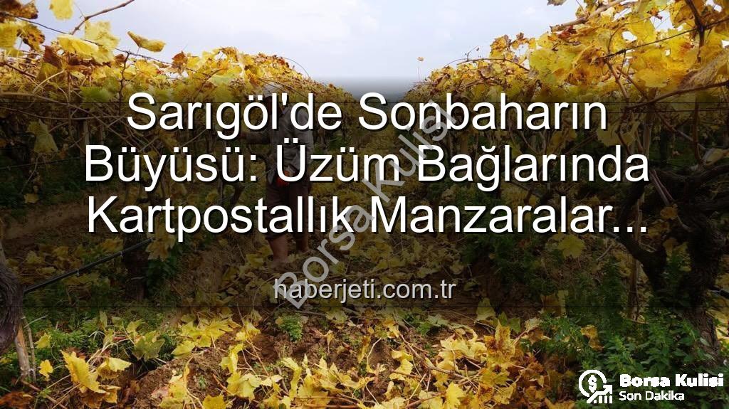 Sarıgöl bağları - Sarıgöl Bağlarında Sonbahar Büyüsü: Budama İşçileri Kartpostallık Manzarada Çalışıyor, Yevmiyeler Açıklandı!