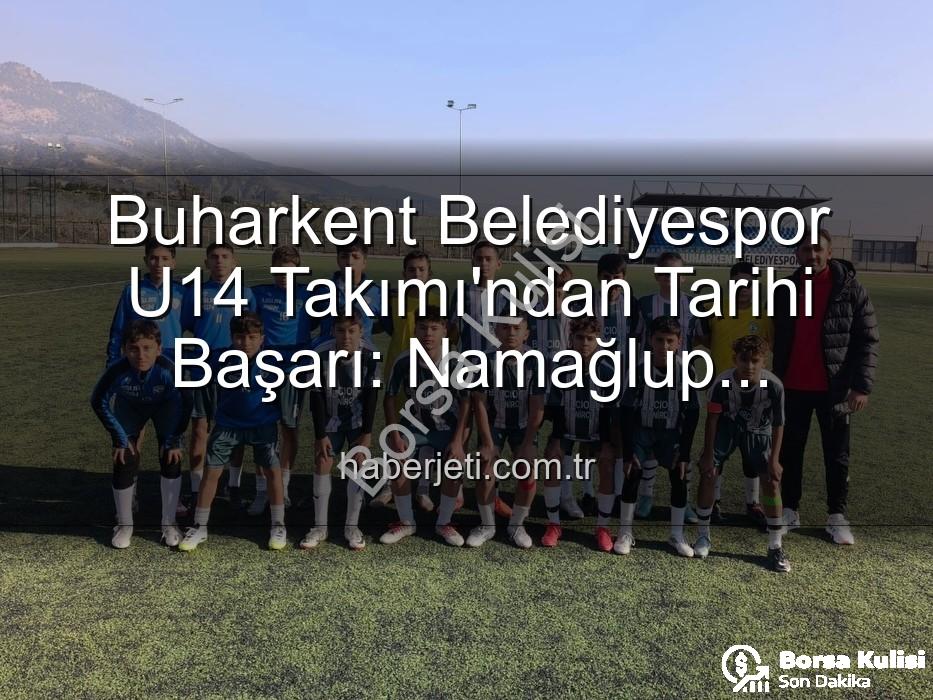Buharkent Belediyespor U14 - Buharkent Belediyespor U14 Takımı Namağlup Şampiyon: Aydın'da Tarihi Başarı!