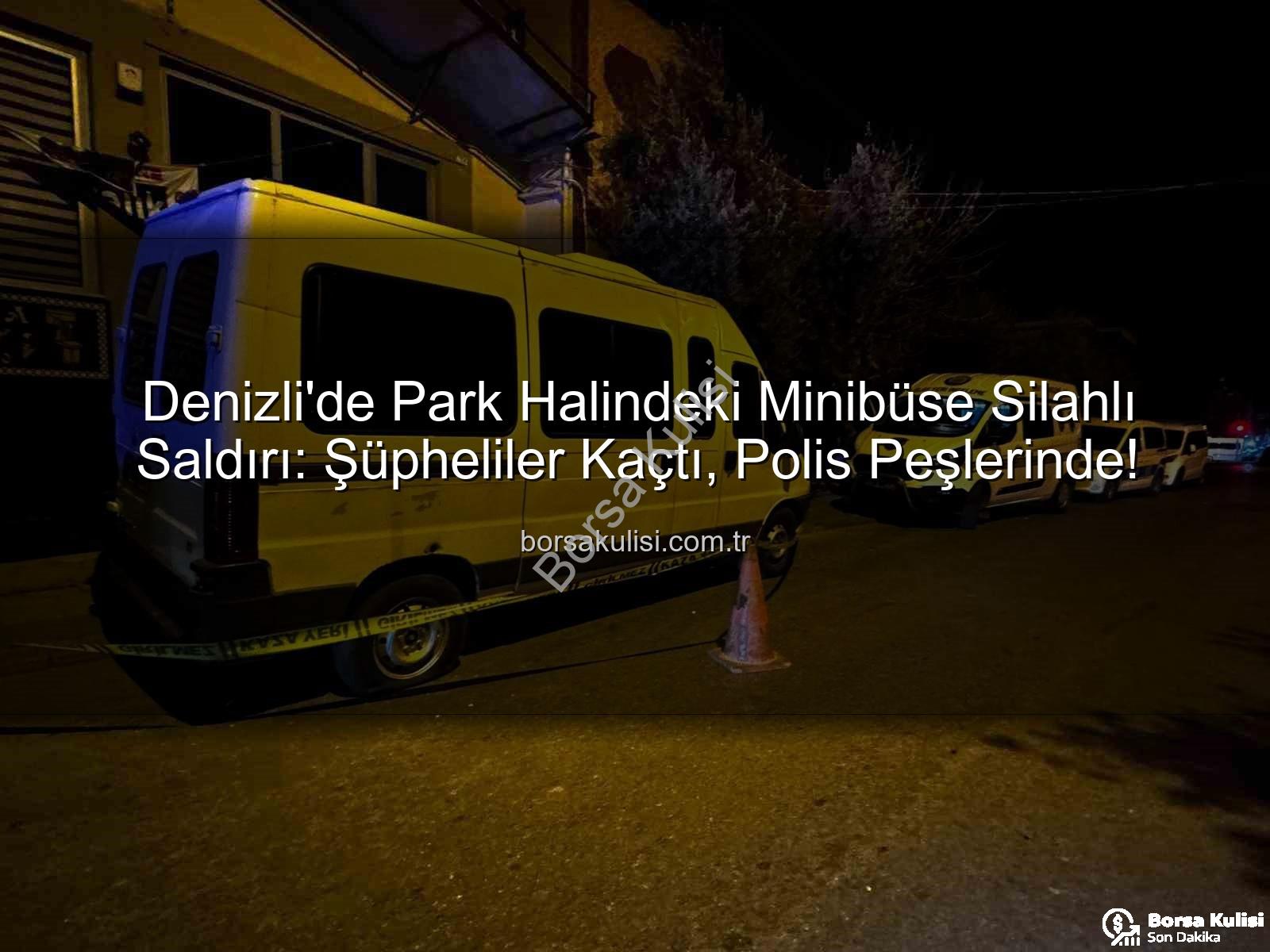 minibüse silahlı saldırı - Denizli'de Park Halindeki Minibüse Silahlı Saldırı: Şüpheliler Kaçtı, Polis Peşlerinde!