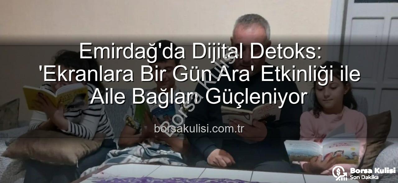 ekranlara bir gün ara - Emirdağ'da Dijital Detoks: 'Ekranlara Bir Gün Ara' Etkinliği ile Aile Bağları Güçleniyor