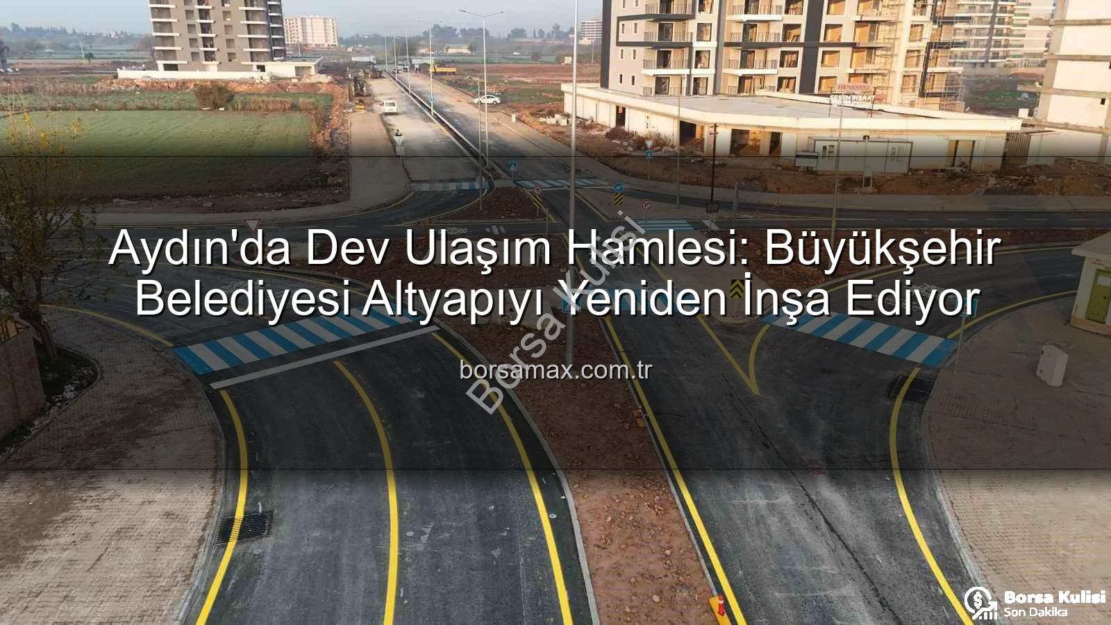 Aydın ulaşım altyapısı - Aydın'da Ulaşım Devrimi: Büyükşehir Belediyesi'nin Modernizasyon Hamlesi Tamamlandı