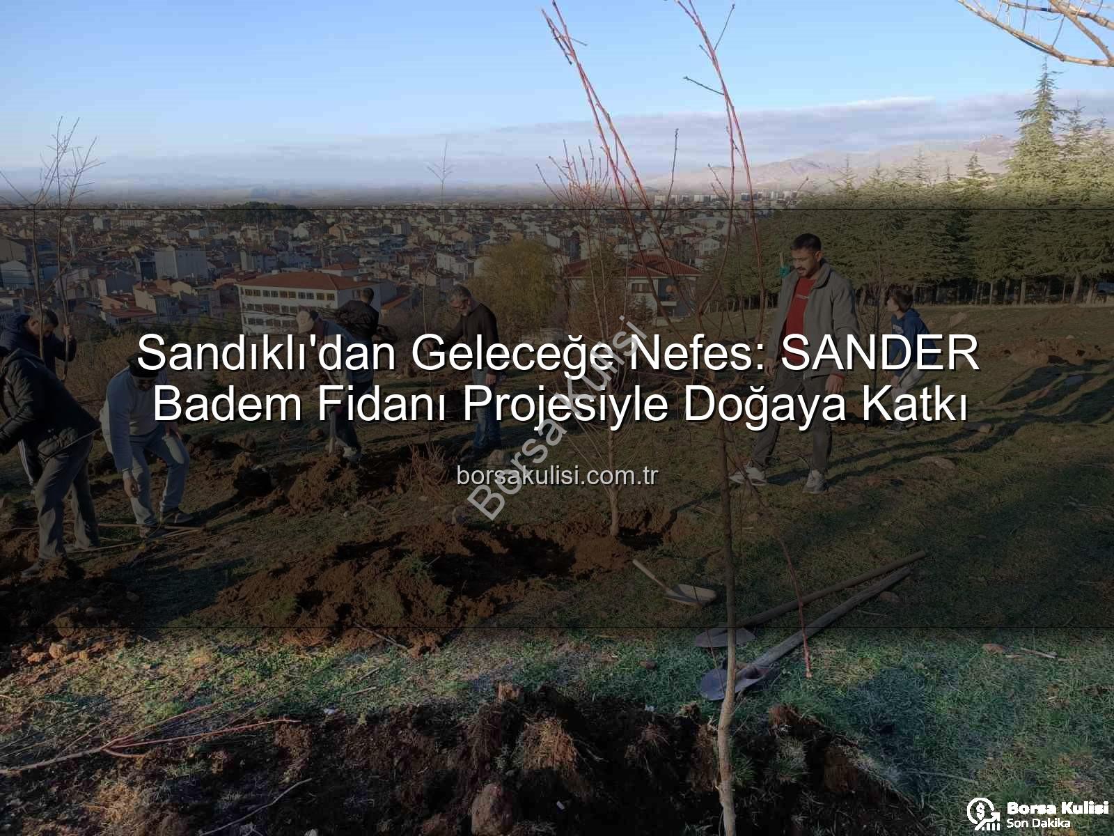Sandıklı'dan Geleceğe Nefes: SANDER Badem Fidanı Projesiyle Doğaya Katkı