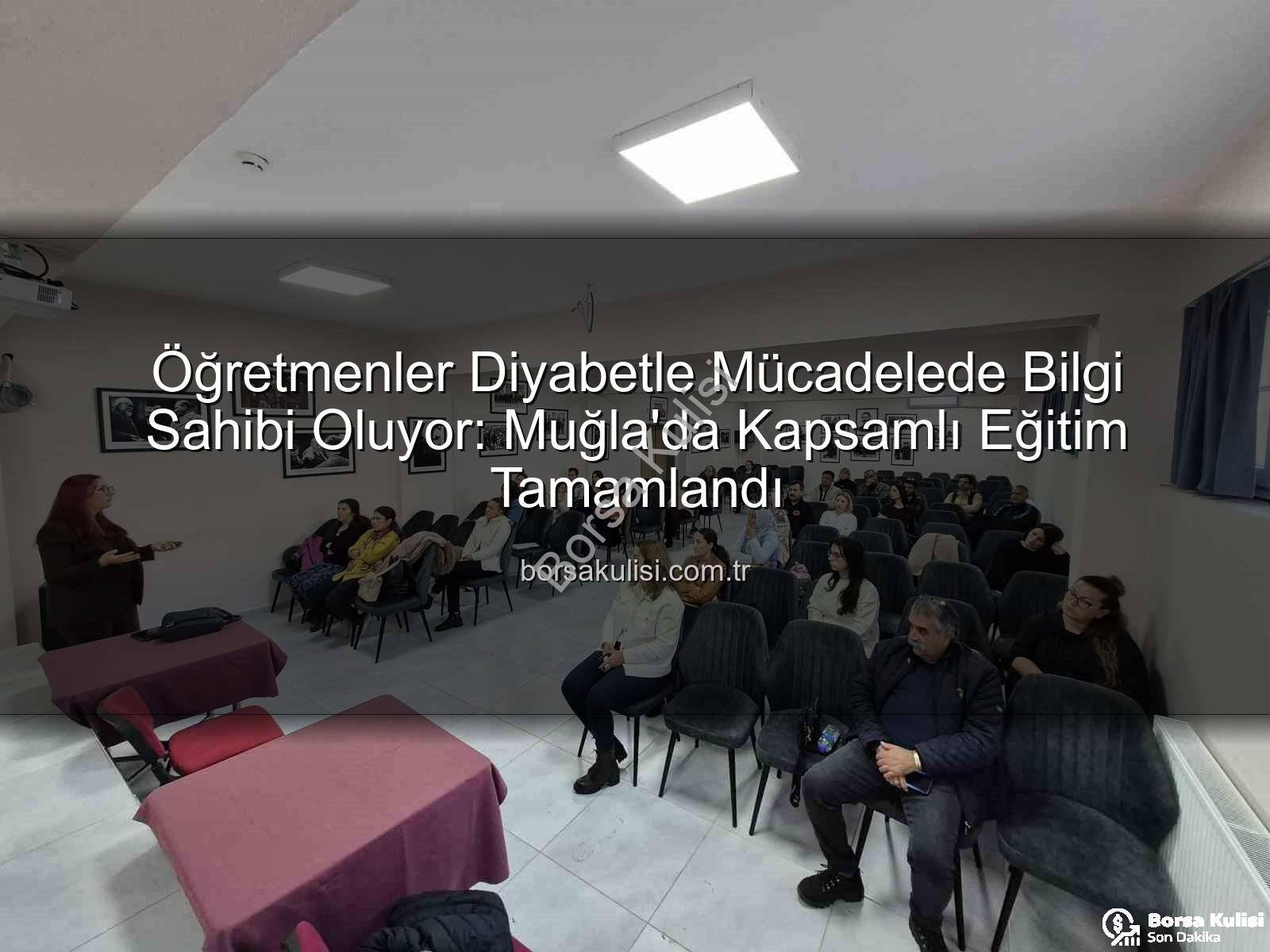 diyabet farkındalık eğitimi - Öğretmenler Diyabetle Mücadelede Bilgi Sahibi Oluyor: Muğla'da Kapsamlı Eğitim Tamamlandı