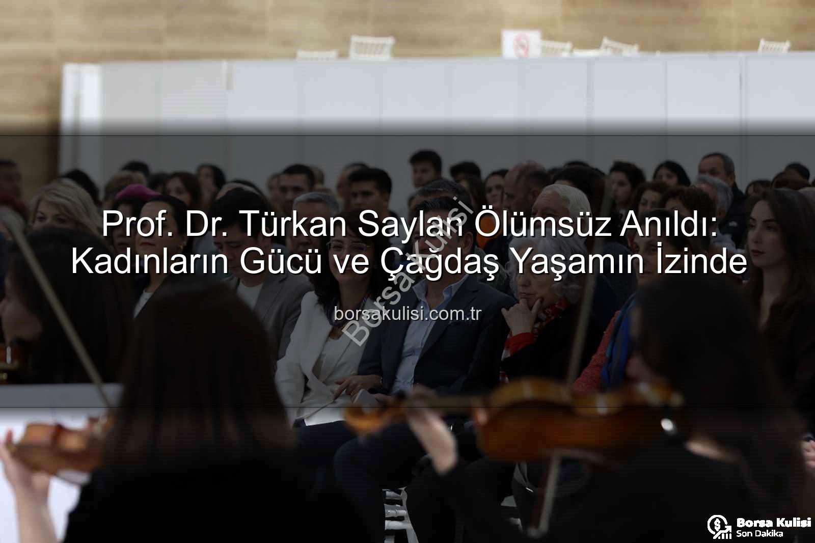 Türkan Saylan anma - Prof. Dr. Türkan Saylan Ölümsüz Anıldı: Kadınların Gücü ve Çağdaş Yaşamın İzinde