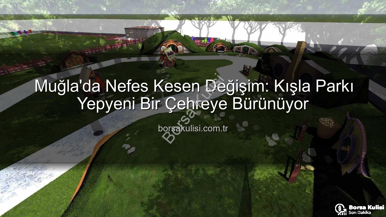 Kışla Parkı Yenileme - Muğla'da Nefes Kesen Değişim: Kışla Parkı Yepyeni Bir Çehreye Bürünüyor
