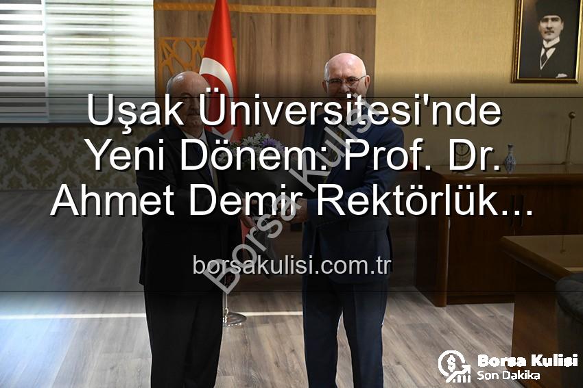 Uşak Üniversitesi'nde Yeni Dönem: Prof. Dr. Ahmet Demir Rektörlük Görevini Devraldı