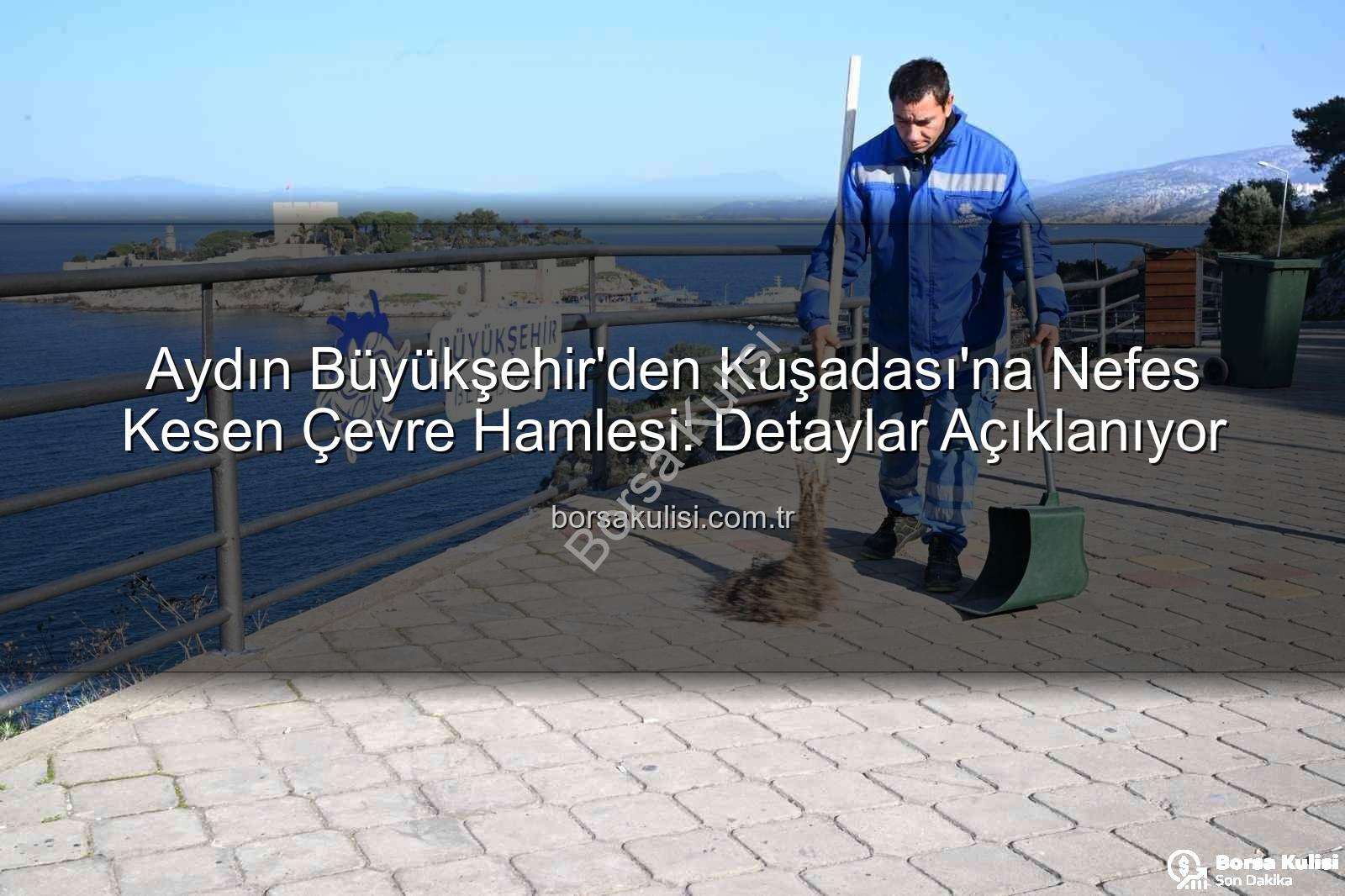 Kuşadası çevre temizliği - Aydın Büyükşehir'den Kuşadası'na Nefes Kesen Çevre Hamlesi: Detaylar Açıklanıyor