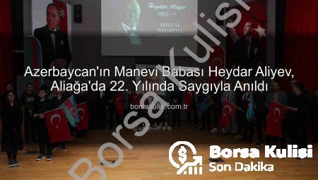 Azerbaycan’ın Manevi Babası Heydar Aliyev, Aliağa’da 22. Yılında Saygıyla Anıldı
