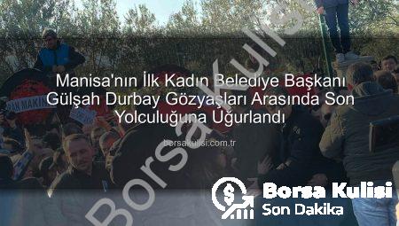 Manisa’nın İlk Kadın Belediye Başkanı Gülşah Durbay Gözyaşları Arasında Son Yolculuğuna Uğurlandı