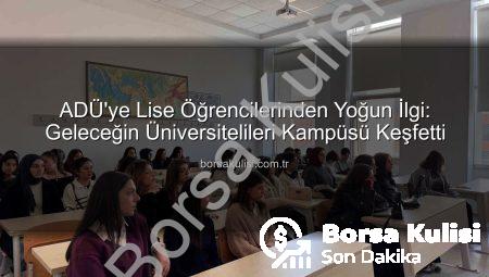 ADÜ’ye Lise Öğrencilerinden Yoğun İlgi: Geleceğin Üniversitelileri Kampüsü Keşfetti