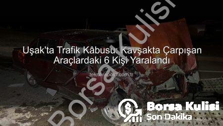 Uşak’ta Kan Donduran Kaza: Kavşakta Feci Çarpışma, 6 Yaralı!