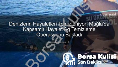 Denizlerin Hayaletleri Temizleniyor: Muğla’da Kapsamlı Hayalet Ağ Temizleme Operasyonu Başladı