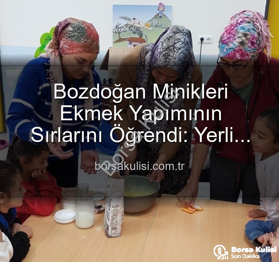 ekmek yapımı - Bozdoğan Minikleri Ekmek Yapımının Sırlarını Öğrendi: Yerli Malı Haftası Etkinlikleri Tam Not Aldı