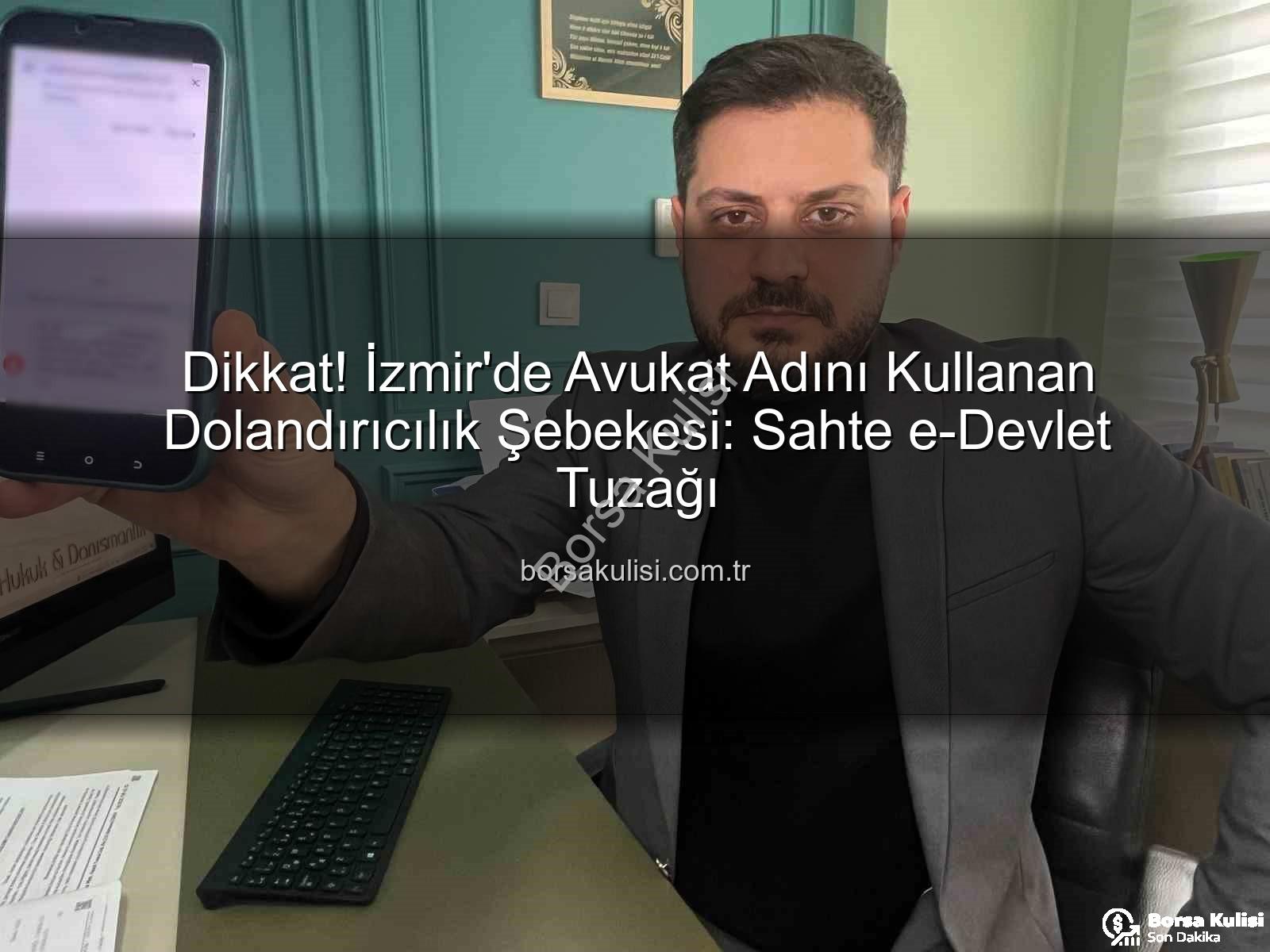 dolandırıcılık şebekesi - Dikkat! İzmir'de Avukat Adını Kullanan Dolandırıcılık Şebekesi: Sahte e-Devlet Tuzağı