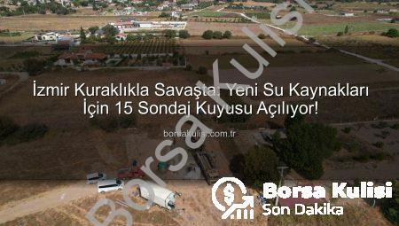 İzmir Kuraklıkla Savaşta: Yeni Su Kaynakları İçin 15 Sondaj Kuyusu Açılıyor!