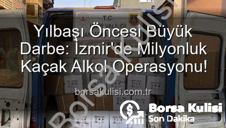 Yılbaşı Öncesi Büyük Darbe: İzmir’de Milyonluk Kaçak Alkol Operasyonu!