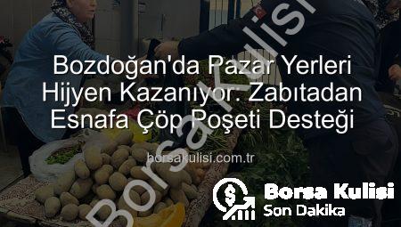 Bozdoğan’da Pazar Yerleri Hijyen Kazanıyor: Zabıtadan Esnafa Çöp Poşeti Desteği
