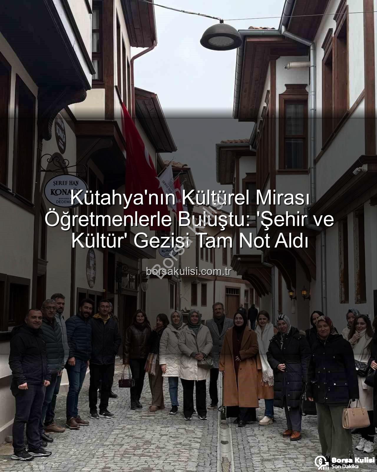 Kütahya kültür gezisi - Kütahya'nın Kültürel Mirası Öğretmenlerle Buluştu: 'Şehir ve Kültür' Gezisi Tam Not Aldı