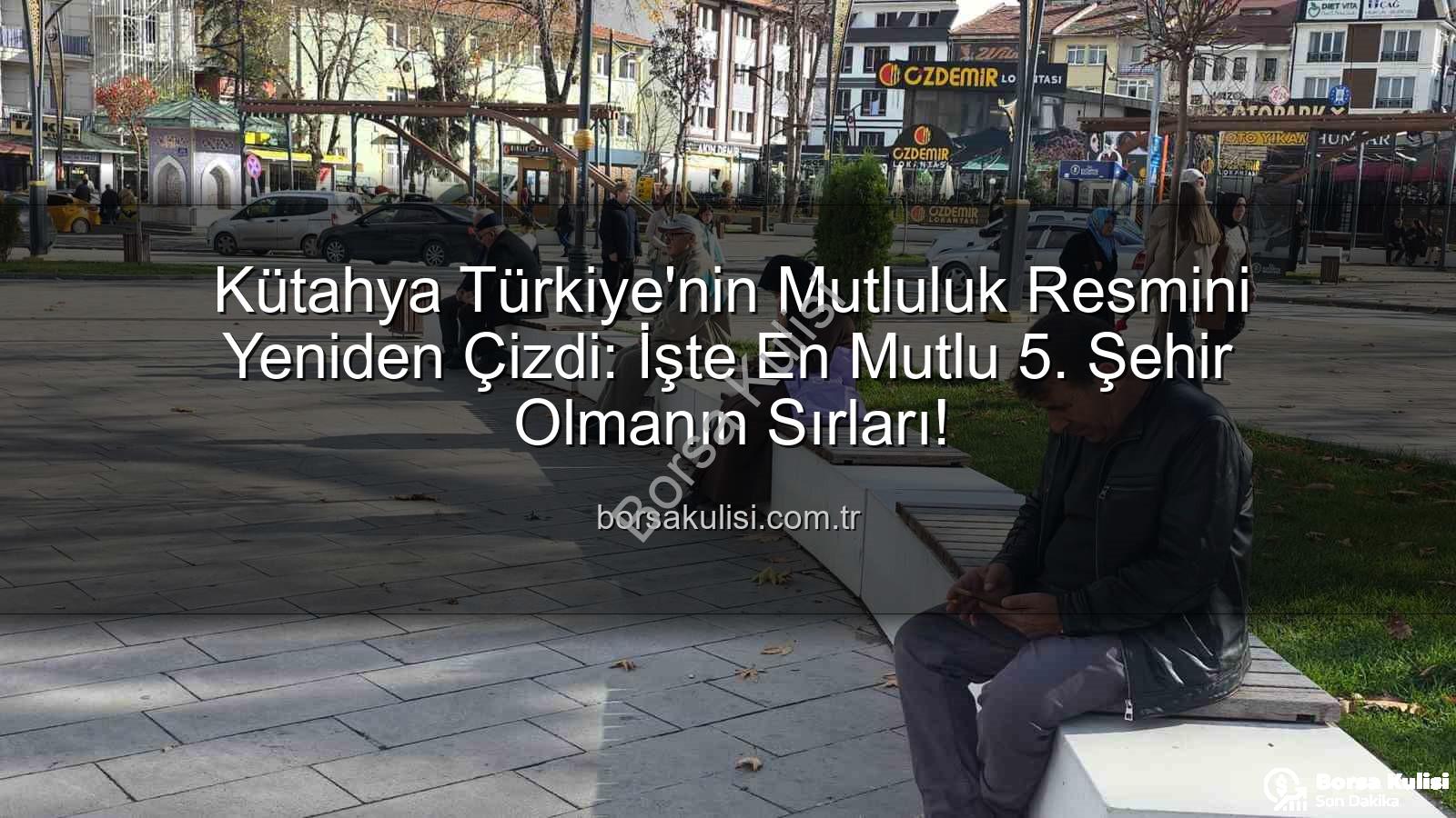en mutlu şehir - Kütahya Türkiye'nin Mutluluk Resmini Yeniden Çizdi: İşte En Mutlu 5. Şehir Olmanın Sırları!