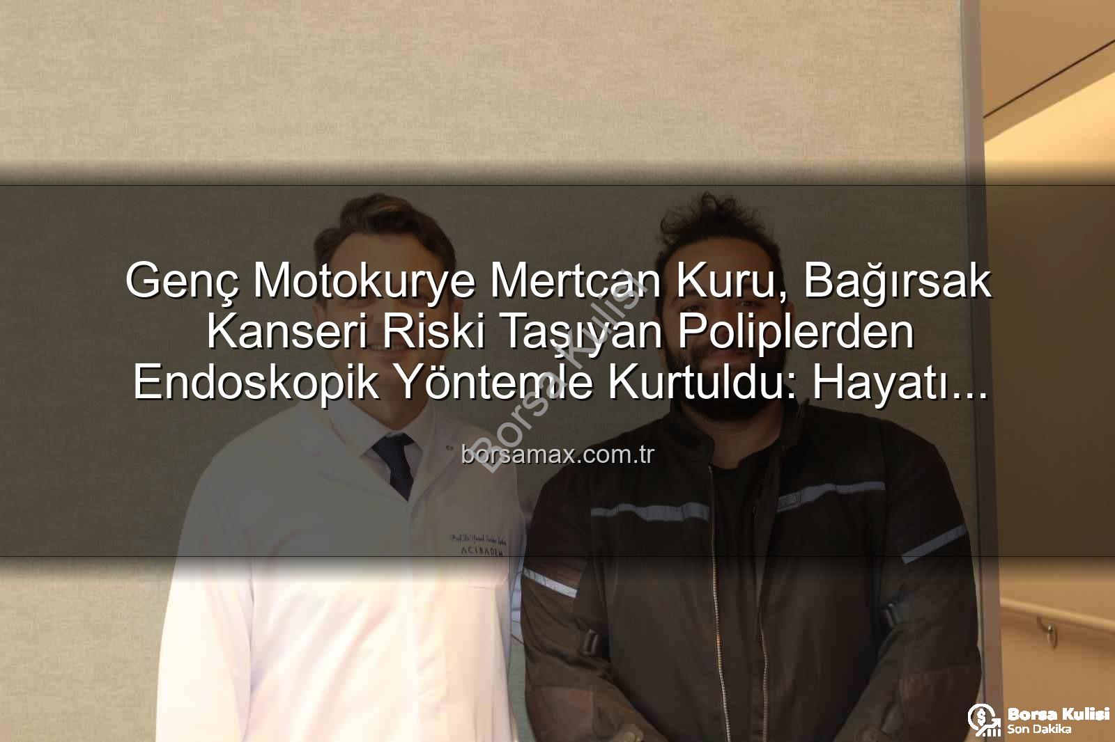 ameliyatsız bağırsak tedavisi - Genç Motokurye Mertcan Kuru, Bağırsak Kanseri Riski Taşıyan Poliplerden Ameliyatsız Kurtuldu: Tıpta Yeni Umut!