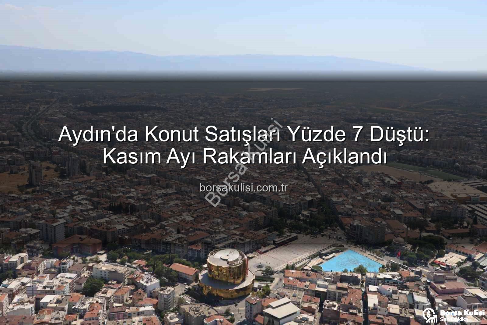 Aydın konut satışları - Aydın'da Konut Satışları Yüzde 7 Düştü: Kasım Ayı Rakamları Açıklandı