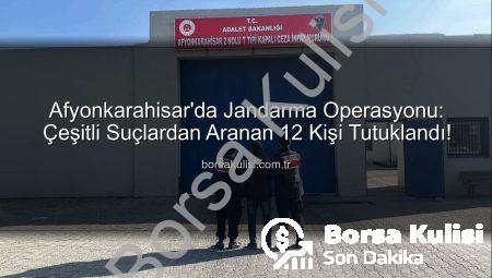 Afyonkarahisar’da Jandarma Operasyonu: Çeşitli Suçlardan Aranan 12 Kişi Tutuklandı!