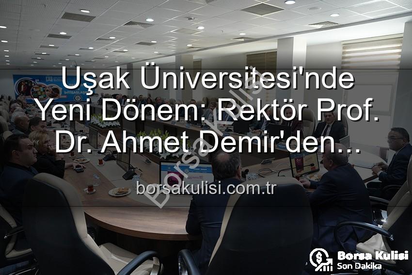 Prof. Dr. Ahmet Demir - Uşak Üniversitesi'nde Yeni Dönem: Rektör Prof. Dr. Ahmet Demir'den Vizyoner Açıklamalar