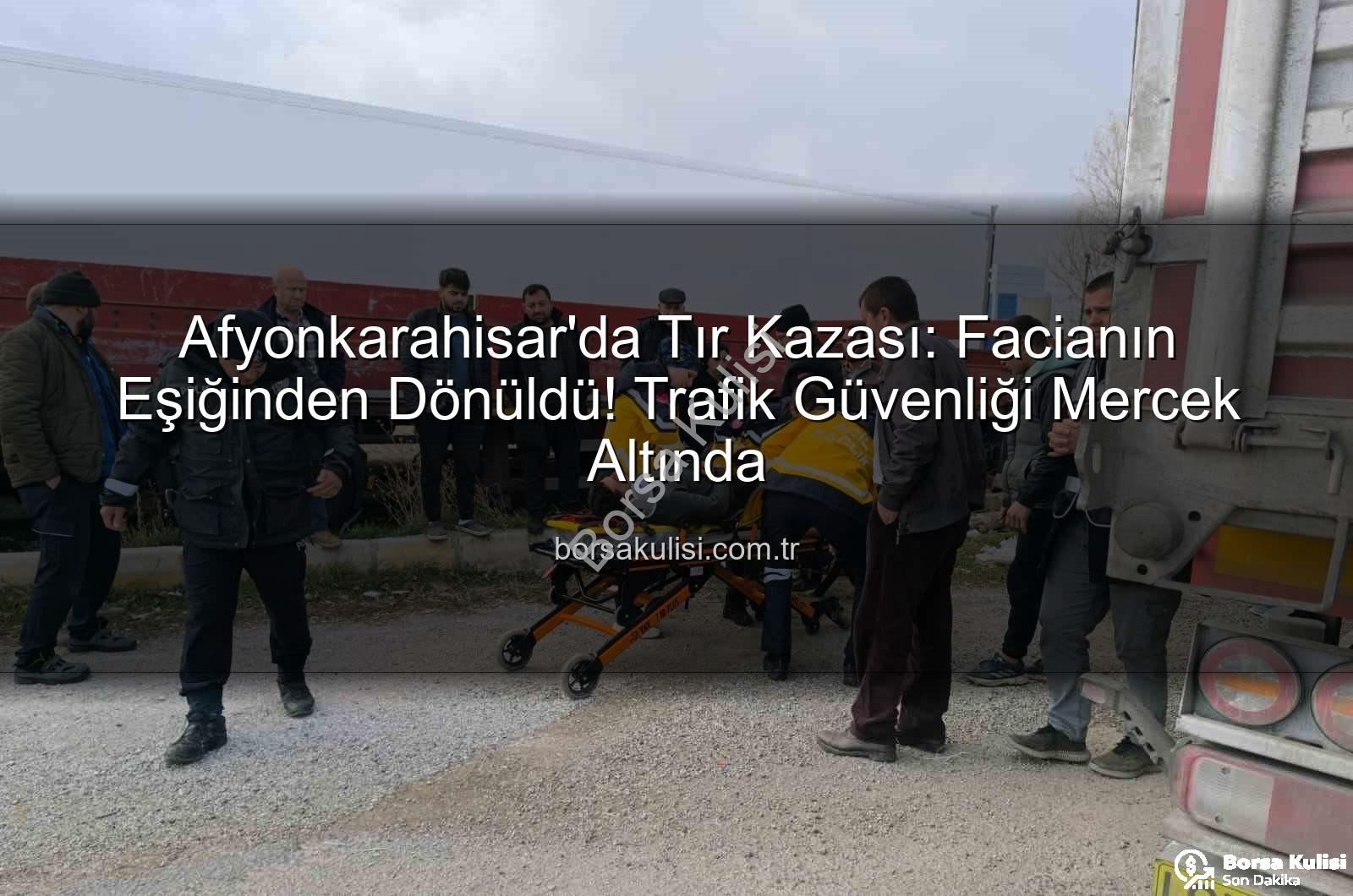 tır kazası afyonkarahisar - Afyonkarahisar'da Tır Kazası: Facianın Eşiğinden Dönüldü! Trafik Güvenliği Mercek Altında