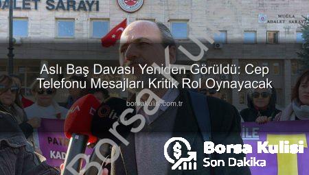 Aslı Baş Davası Yeniden Görüldü: Cep Telefonu Mesajları Kritik Rol Oynayacak