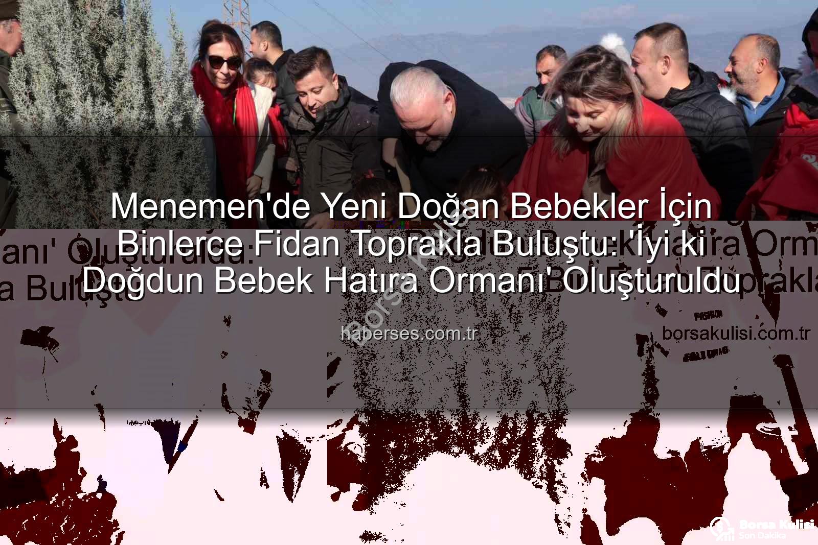 Menemen bebekler fidan - Menemen'de Yeni Doğan Bebekler İçin 'İyi ki Doğdun Bebek Hatıra Ormanı' Oluşturuldu: 5 Bin Fidan Toprakla Buluştu