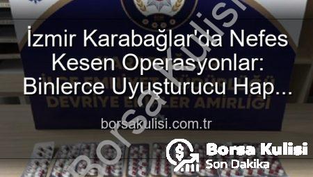 İzmir Karabağlar’da Nefes Kesen Operasyonlar: Binlerce Uyuşturucu Hap ve Aranan Şahıslar Yakalandı!
