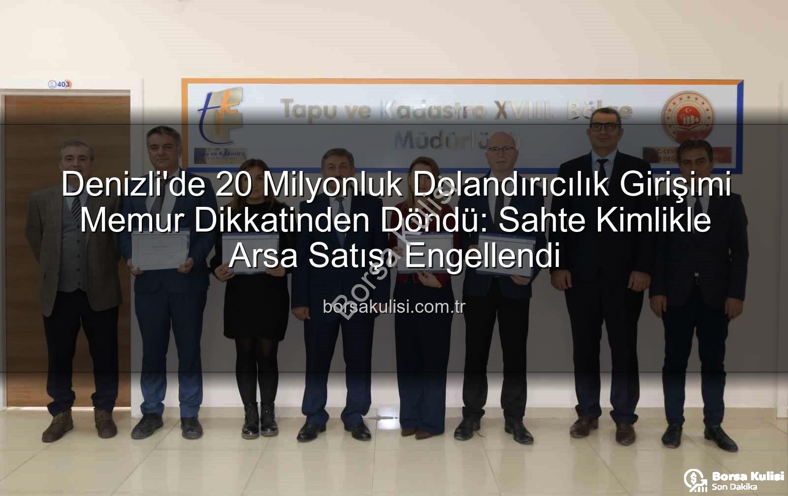 Denizli'de 20 Milyonluk Dolandırıcılık Girişimi Memur Dikkatinden Döndü: Sahte Kimlikle Arsa Satışı Engellendi