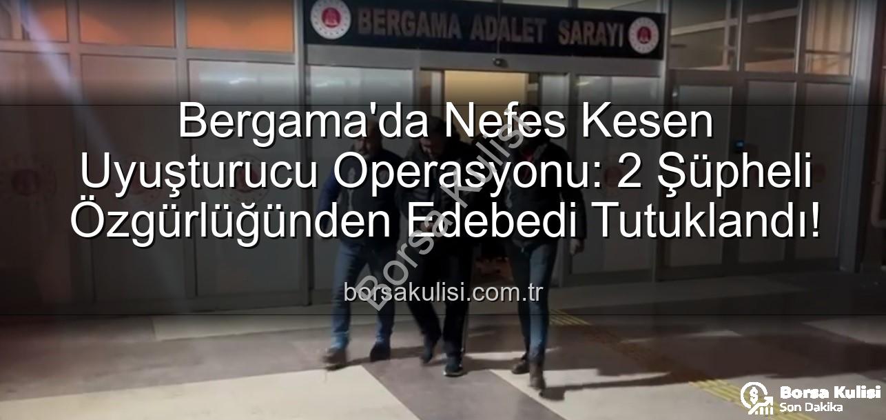 Bergama uyuşturucu operasyonu - Bergama'da Nefes Kesen Uyuşturucu Operasyonu: 2 Şüpheli Özgürlüğünden Edebedi Tutuklandı!