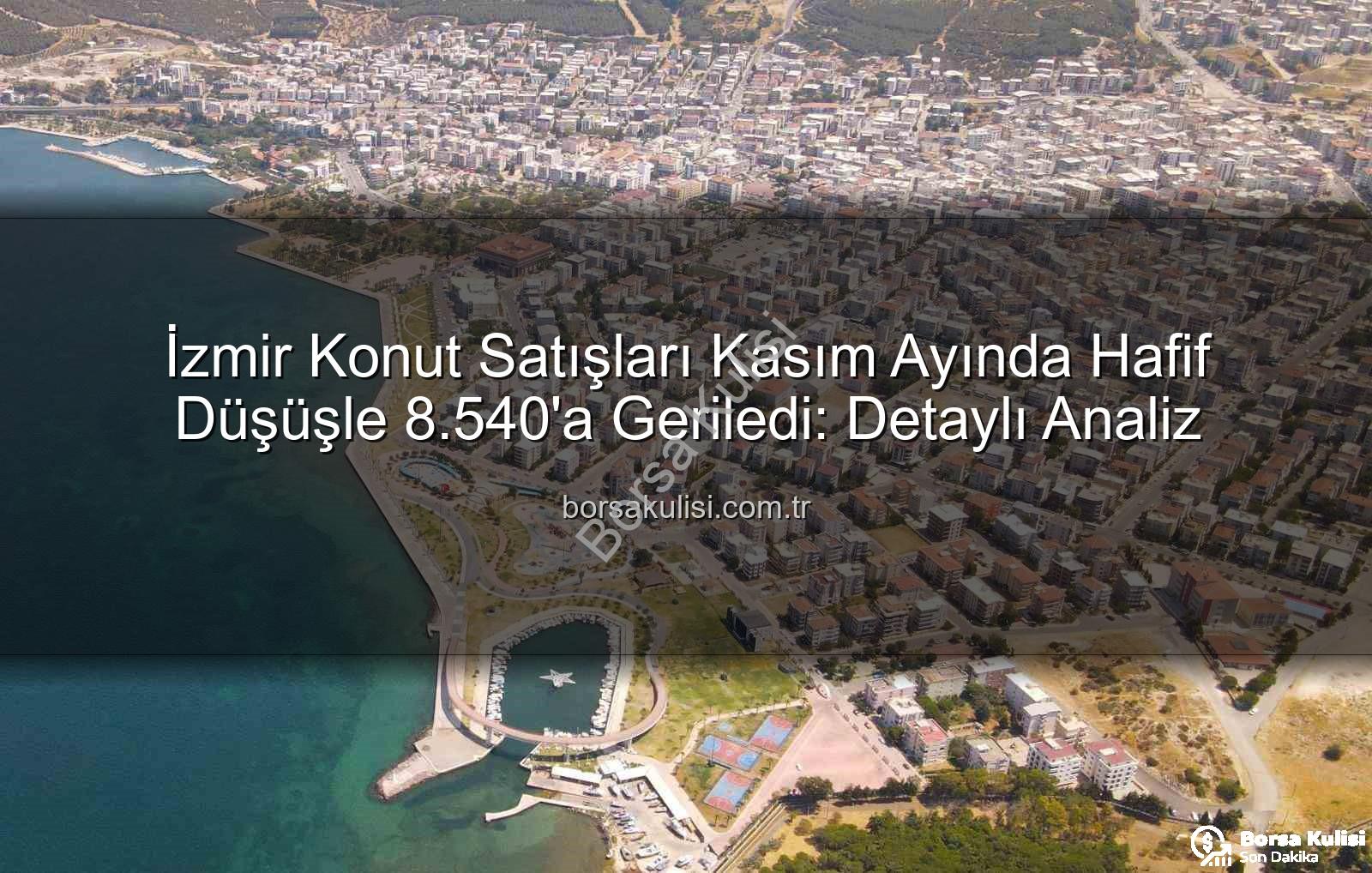 İzmir konut satışları - İzmir Konut Satışları Kasım Ayında Hafif Düşüşle 8.540'a Geriledi: Detaylı Analiz