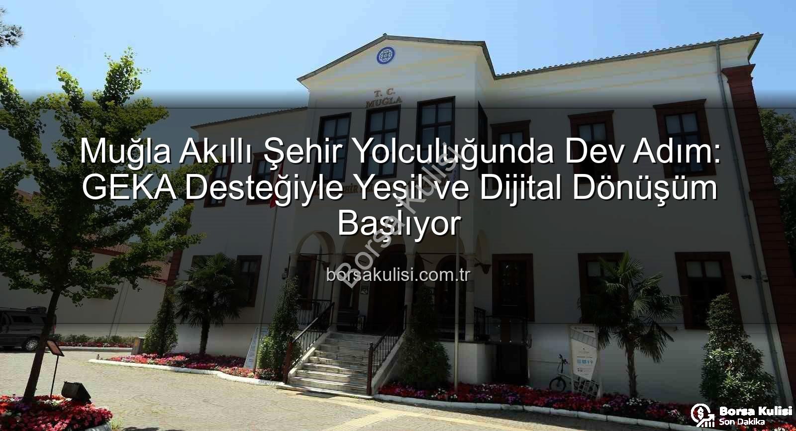 akıllı şehir stratejisi - Muğla Akıllı Şehir Yolculuğunda Dev Adım: GEKA Desteğiyle Yeşil ve Dijital Dönüşüm Başlıyor