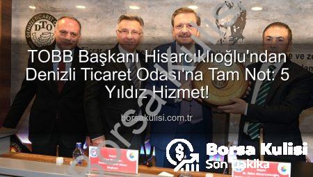 TOBB Başkanı Hisarcıklıoğlu’ndan Denizli Ticaret Odası’na Tam Not: 5 Yıldız Hizmet!