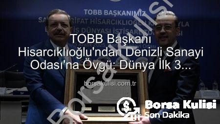 TOBB Başkanı Hisarcıklıoğlu’ndan Denizli Sanayi Odası’na Övgü: Dünya İlk 3 Arasına Girdi!