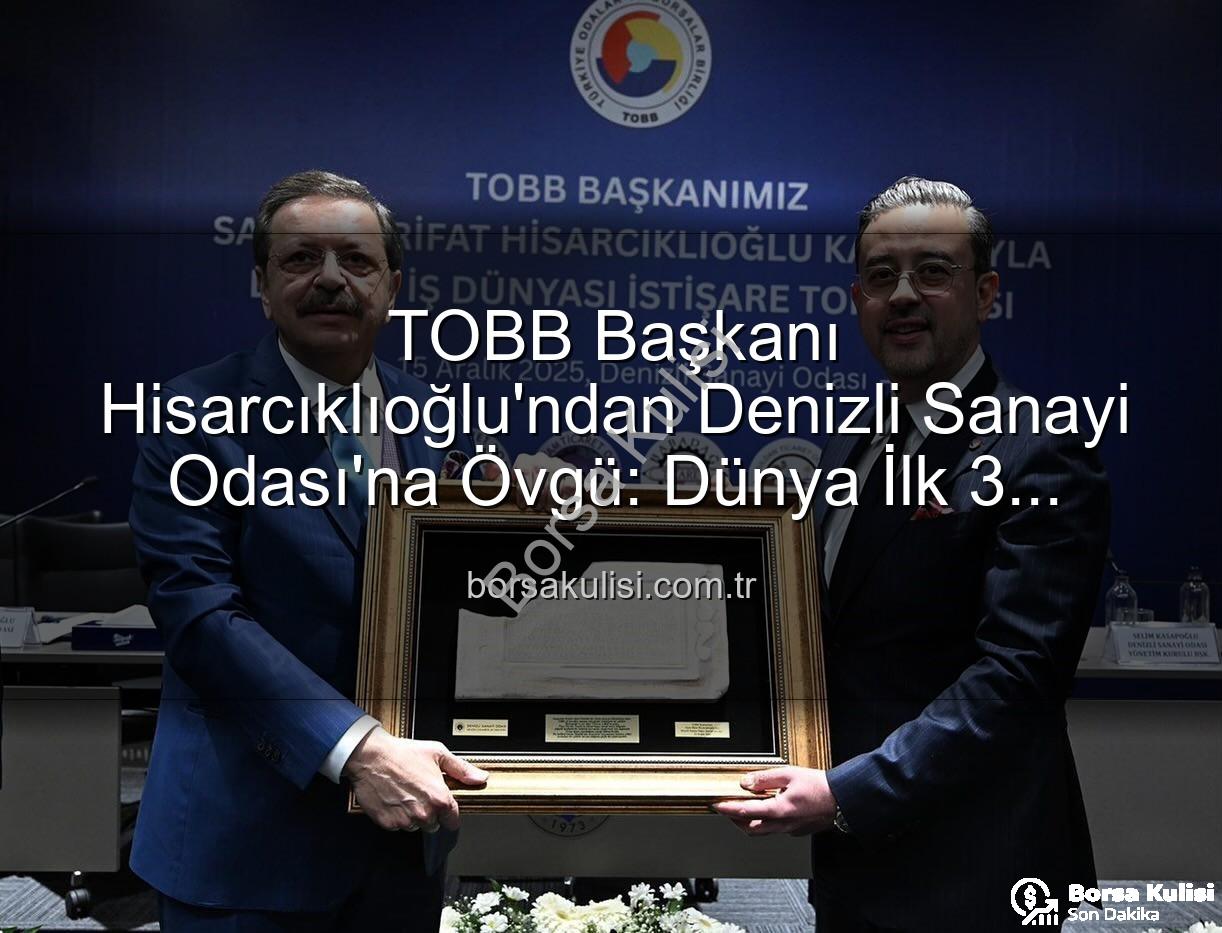 Denizli Sanayi Odası - TOBB Başkanı Hisarcıklıoğlu'ndan Denizli Sanayi Odası'na Övgü: Dünya İlk 3 Arasına Girdi!