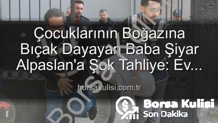 Çocuklarının Boğazına Bıçak Dayayan Baba Şiyar Alpaslan’a Şok Tahliye: Ev Hapsiyle Serbest Bırakıldı