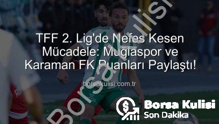 TFF 2. Lig’de Nefes Kesen Mücadele: Muğlaspor ve Karaman FK Puanları Paylaştı!