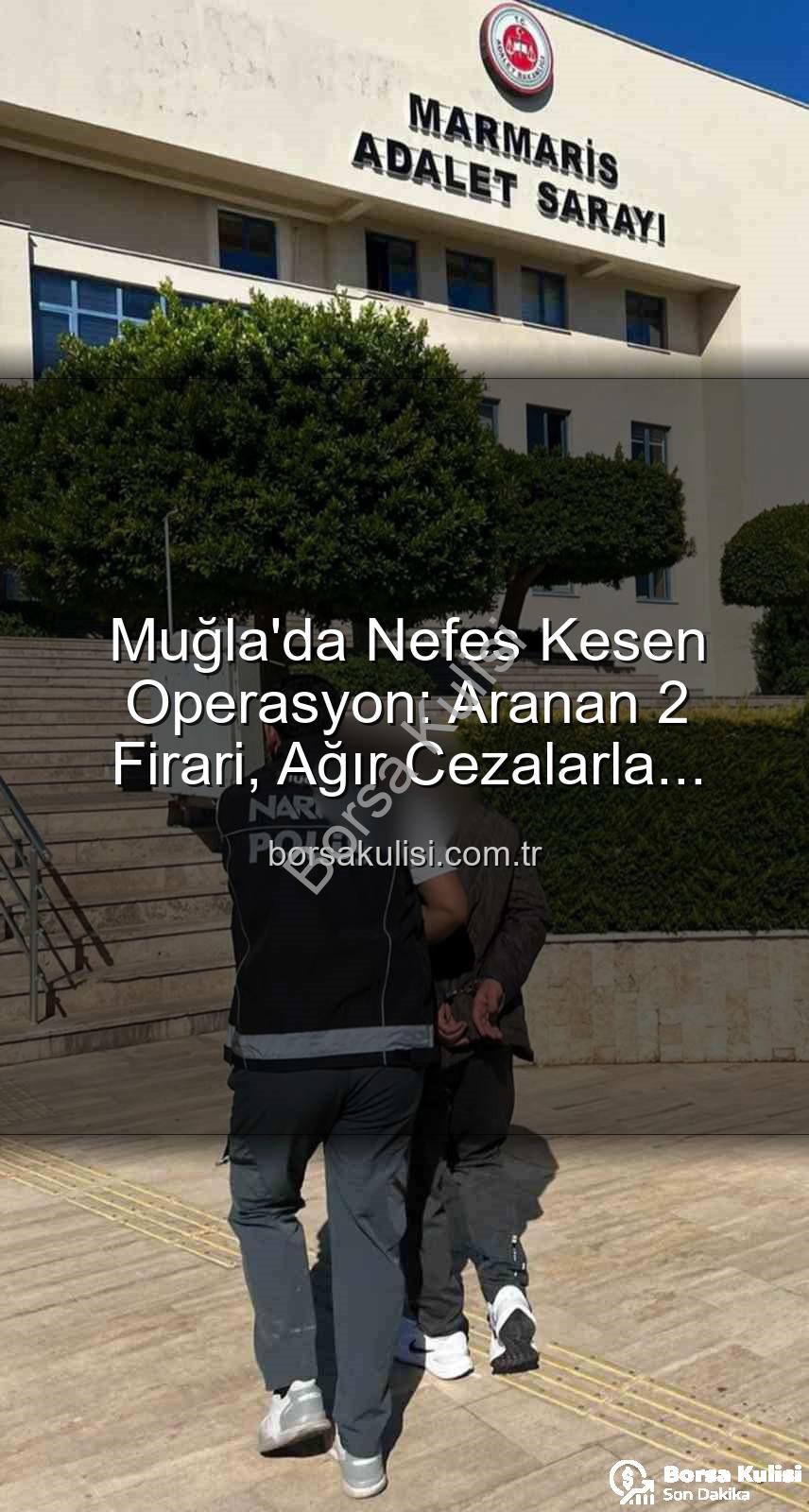 Muğla'da Nefes Kesen Operasyon: Aranan 2 Firari, Ağır Cezalarla Cezaevine Gönderildi