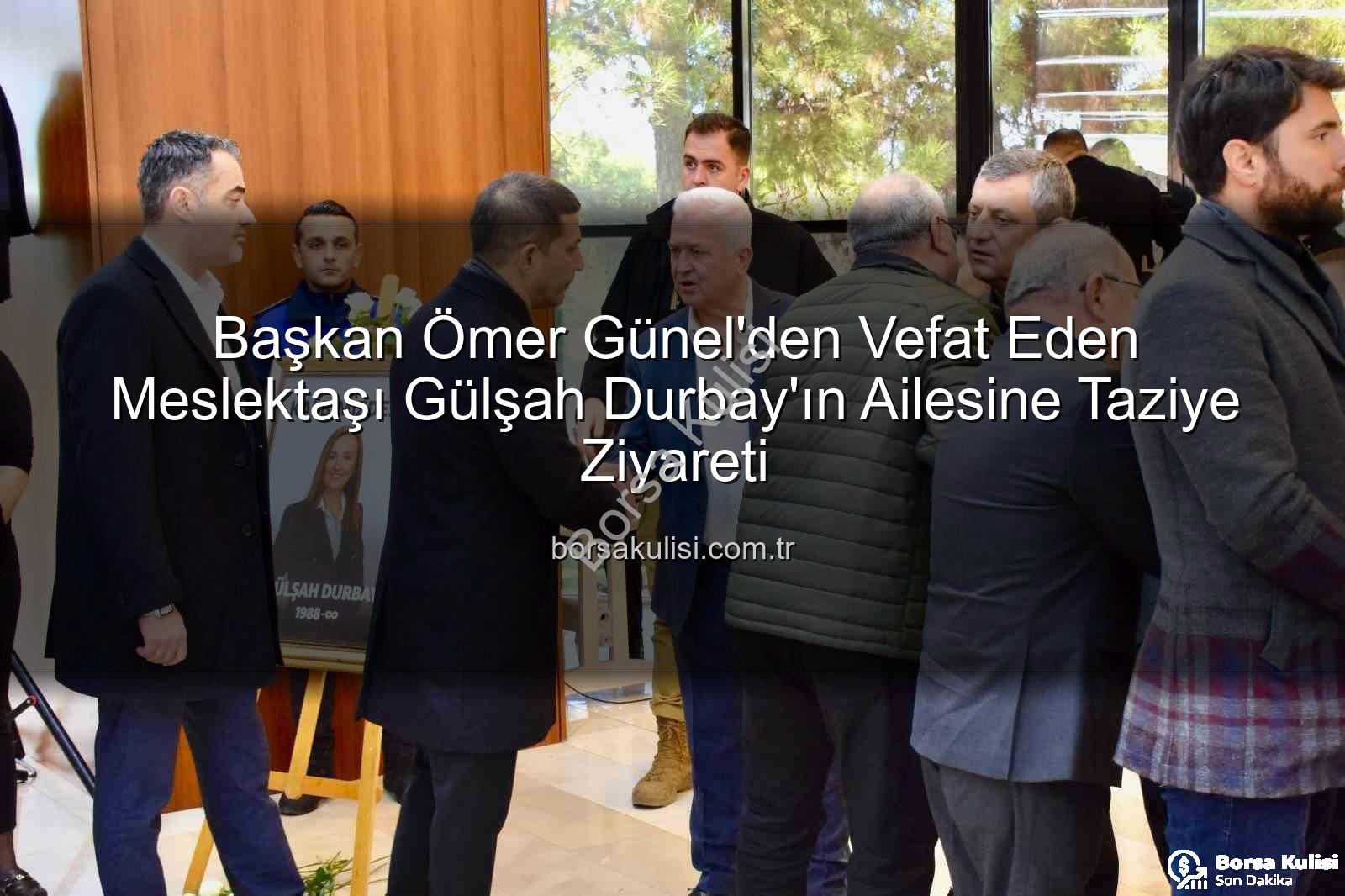 Gülşah Durbay - Başkan Ömer Günel'den Vefat Eden Meslektaşı Gülşah Durbay'ın Ailesine Taziye Ziyareti