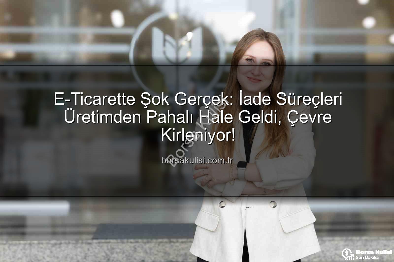 iade süreçleri - E-Ticarette Şok Gerçek: İade Süreçleri Üretimden Pahalı Hale Geldi, Çevre Kirleniyor!