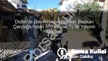 Didim’e 370 Milyon TL’lik Dev Altyapı Hamlesi: Başkan Çerçioğlu Müjdeyi Verdi!