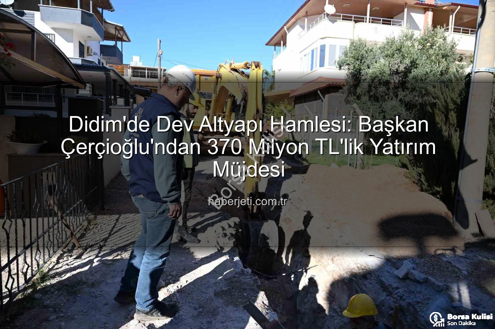Didim altyapı yatırımı - Didim'e 370 Milyon TL'lik Dev Altyapı Hamlesi: Başkan Çerçioğlu Müjdeyi Verdi!