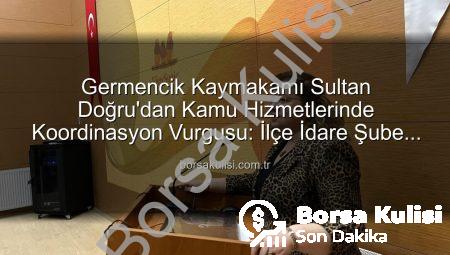 Germencik Kaymakamı Sultan Doğru’dan Kamu Hizmetlerinde Koordinasyon Vurgusu: İlçe İdare Şube Başkanları Toplantısı Gerçekleştirildi
