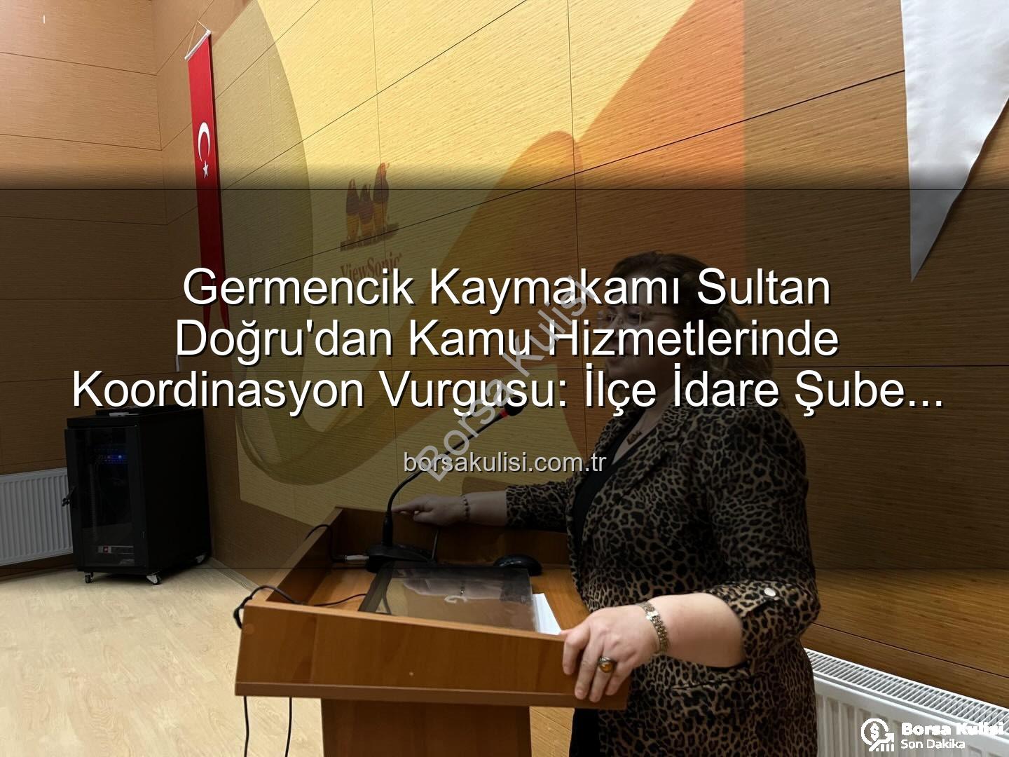 kamu hizmetleri koordinasyonu - Germencik Kaymakamı Sultan Doğru'dan Kamu Hizmetlerinde Koordinasyon Vurgusu: İlçe İdare Şube Başkanları Toplantısı Gerçekleştirildi